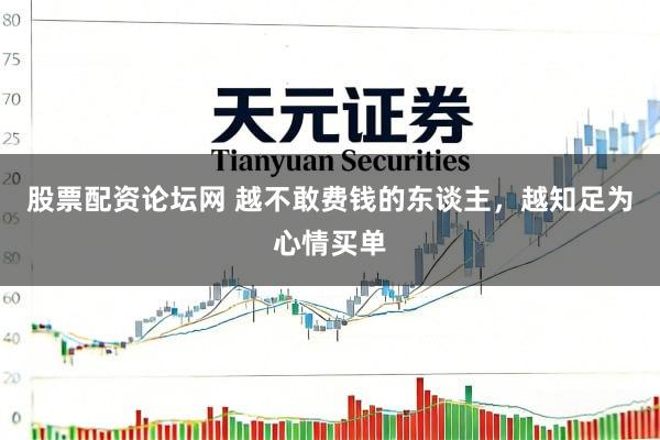 股票配资论坛网 越不敢费钱的东谈主，越知足为心情买单