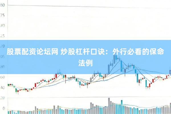 股票配资论坛网 炒股杠杆口诀：外行必看的保命法例